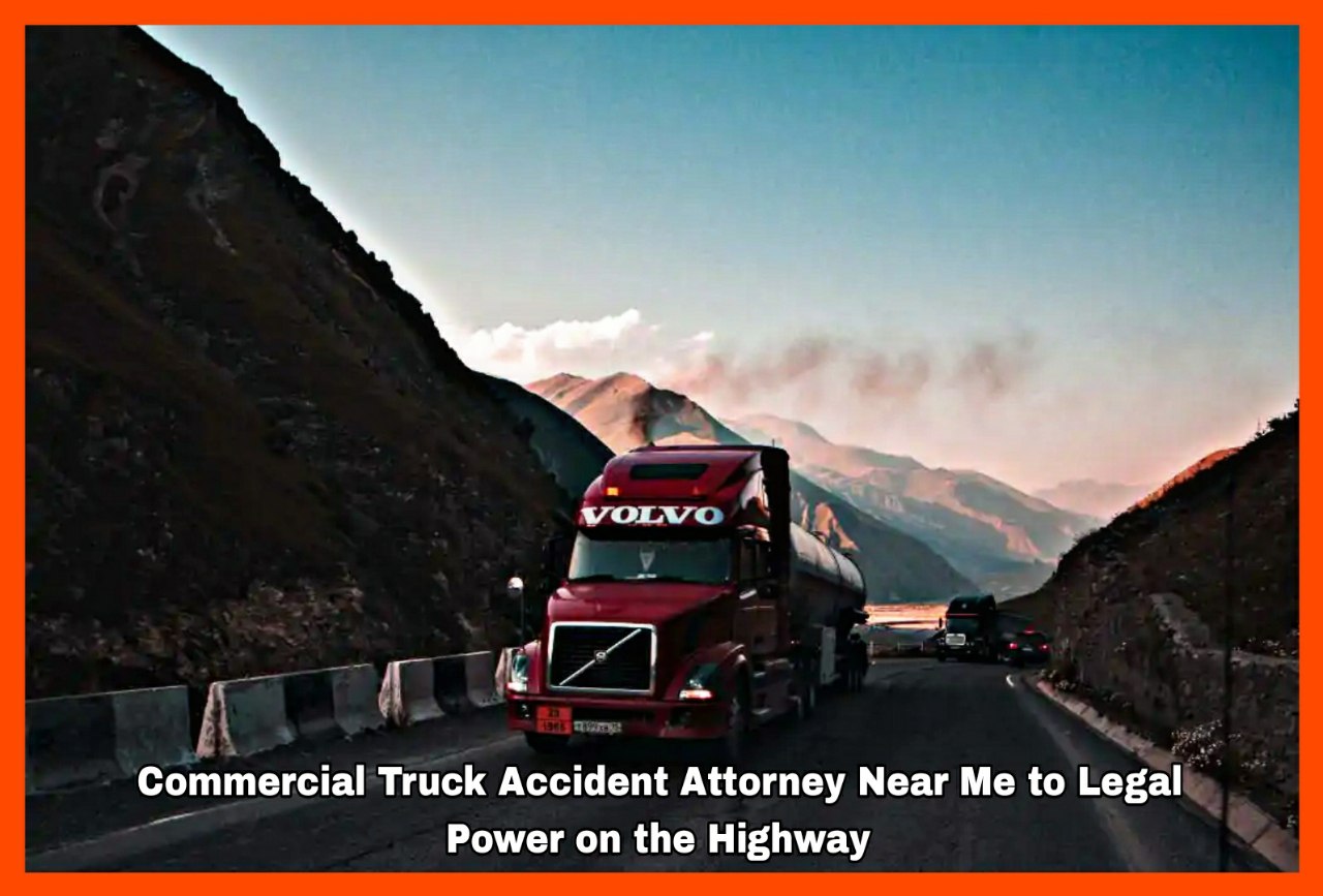 Commercial Truck Accident Attorney Near Me to Legal Power on the Highway